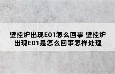 壁挂炉出现E01怎么回事 壁挂炉出现E01是怎么回事怎样处理